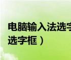 電腦輸入法選字框消失（為什么輸入法不顯示選字框）