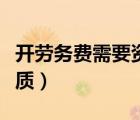 開(kāi)勞務(wù)費(fèi)需要資質(zhì)嗎（開(kāi)勞務(wù)公司需要什么資質(zhì)）