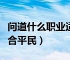 問(wèn)道什么職業(yè)適合平民吃香（問(wèn)道什么職業(yè)適合平民）
