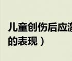 兒童創(chuàng)傷后應(yīng)激障礙的表現(xiàn)（創(chuàng)傷后應(yīng)激障礙的表現(xiàn)）