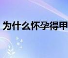 為什么懷孕得甲減病（為什么懷孕會得甲減）