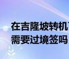 在吉隆坡轉(zhuǎn)機(jī)可以出機(jī)場嗎（去吉隆坡轉(zhuǎn)機(jī) 需要過境簽嗎）