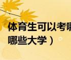 體育生可以考哪些大學和專業(yè)（體育生可以考哪些大學）