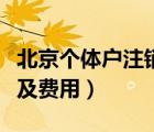 北京個(gè)體戶注銷流程及費(fèi)用（個(gè)體戶注銷流程及費(fèi)用）