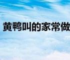 黃鴨叫的家常做法湖南（黃鴨叫的家常做法）