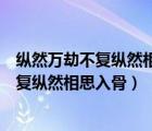 縱然萬劫不復(fù)縱然相思入骨我也待你眉眼如初（縱然萬劫不復(fù)縱然相思入骨）