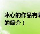 冰心的作品有哪些（說(shuō)一說(shuō)冰心的作品有哪些的簡(jiǎn)介）