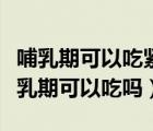 哺乳期可以吃緊急避孕藥嗎（緊急避孕藥在哺乳期可以吃嗎）