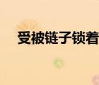 受被鏈子鎖著（我被鎖上項(xiàng)圈連體鐐銬）