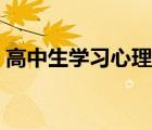 高中生學(xué)習(xí)心理問(wèn)題（高中生心理問(wèn)題對(duì)策）