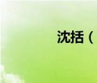 沈括（說一說沈括的簡介）