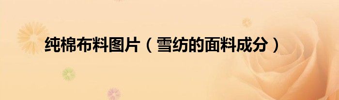 純棉布料圖片（雪紡的面料成分）