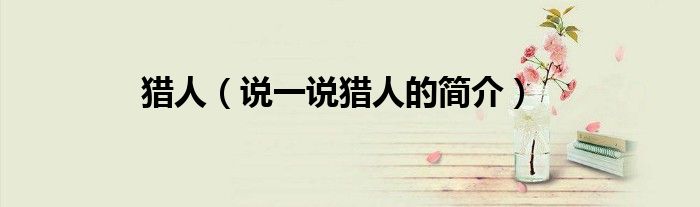 獵人（說一說獵人的簡(jiǎn)介）