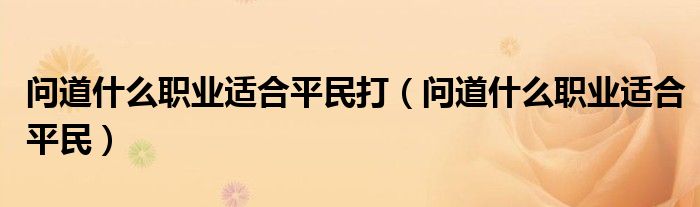 問道什么職業(yè)適合平民打（問道什么職業(yè)適合平民）