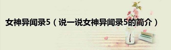 女神異聞錄5（說一說女神異聞錄5的簡介）