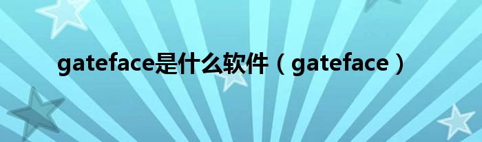 gateface是什么軟件（gateface）