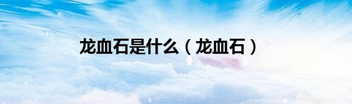 龍血石是什么（龍血石）