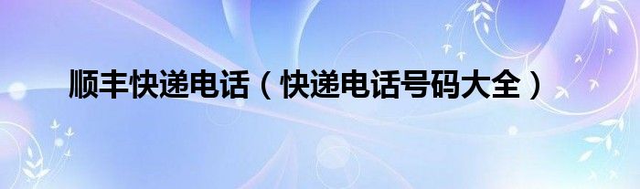 順豐快遞電話（快遞電話號碼大全）