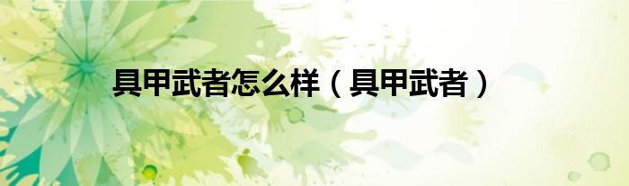 具甲武者怎么樣（具甲武者）
