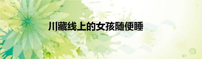 川藏線上的女孩隨便睡