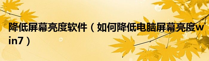 降低屏幕亮度軟件（如何降低電腦屏幕亮度win7）