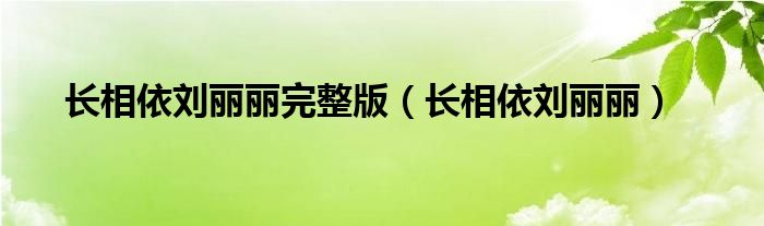 長相依劉麗麗完整版（長相依劉麗麗）