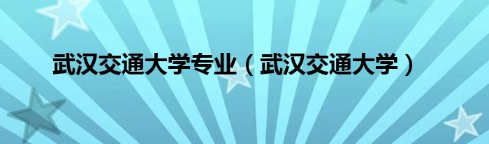 武漢交通大學(xué)專(zhuān)業(yè)（武漢交通大學(xué)）