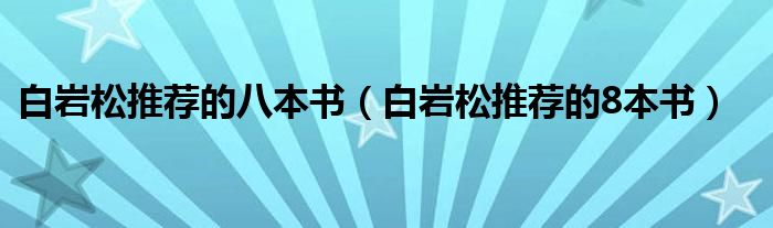 白巖松推薦的八本書（白巖松推薦的8本書）