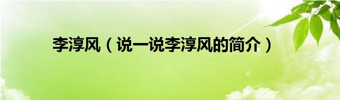 李淳風(fēng)（說一說李淳風(fēng)的簡介）
