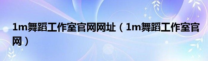 1m舞蹈工作室官網網址（1m舞蹈工作室官網）