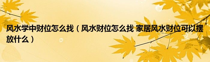 風水學中財位怎么找（風水財位怎么找 家居風水財位可以擺放什么）