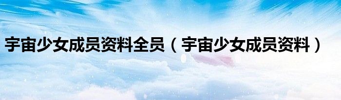 宇宙少女成員資料全員（宇宙少女成員資料）