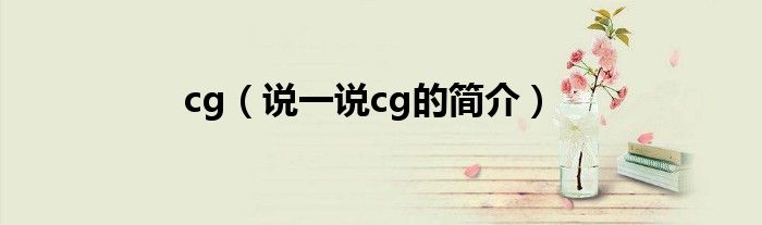 cg（說一說cg的簡介）