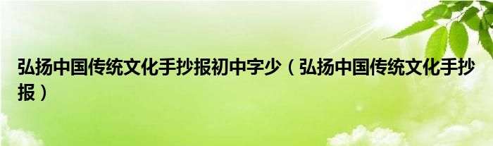 弘揚(yáng)中國(guó)傳統(tǒng)文化手抄報(bào)初中字少（弘揚(yáng)中國(guó)傳統(tǒng)文化手抄報(bào)）