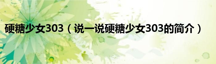硬糖少女303（說(shuō)一說(shuō)硬糖少女303的簡(jiǎn)介）