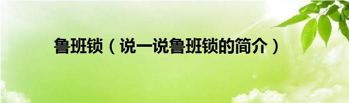 魯班鎖（說一說魯班鎖的簡介）