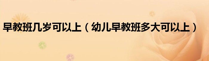 早教班幾歲可以上（幼兒早教班多大可以上）