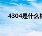 4304是什么材質(zhì)（1 4301是什么材料）