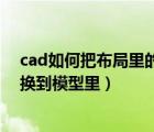 cad如何把布局里的圖轉(zhuǎn)到模型里（cad布局里的圖怎么轉(zhuǎn)換到模型里）