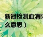 新冠檢測(cè)血清陽(yáng)性是什么意思（血清陽(yáng)性是什么意思）