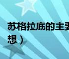 蘇格拉底的主要思想內(nèi)容（蘇格拉底的主要思想）