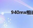 940mx相當(dāng)于什么顯卡（940mx）