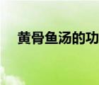 黃骨魚湯的功效（黃骨魚的功效和作用）