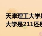 天津理工大學(xué)是211還是985學(xué)校（天津理工大學(xué)是211還是985）