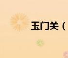 玉門關(guān)（說一說玉門關(guān)的簡介）