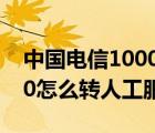中國電信10000怎么轉(zhuǎn)人工服務(wù)（電信10000怎么轉(zhuǎn)人工服務(wù)）