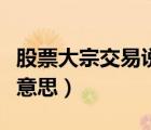 股票大宗交易說明什么（股票大宗交易是什么意思）