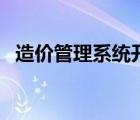 造價管理系統(tǒng)開發(fā)多少錢（造價管理系統(tǒng)）
