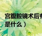 宮腹腔鏡術(shù)后有什么反應(yīng)（宮腹腔鏡后的弊端是什么）