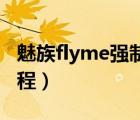 魅族flyme強(qiáng)制root（魅族flyme強(qiáng)制解鎖教程）